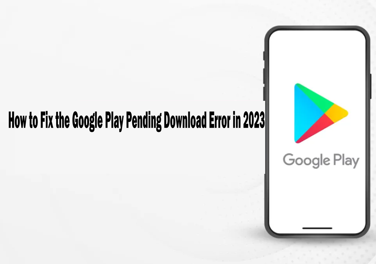 How to Fix the Google Play Pending Download Error in 2023